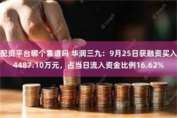 配资平台哪个靠谱吗 华润三九：9月25日获融资买入4487.10万元，占当日流入资金比例16.62%