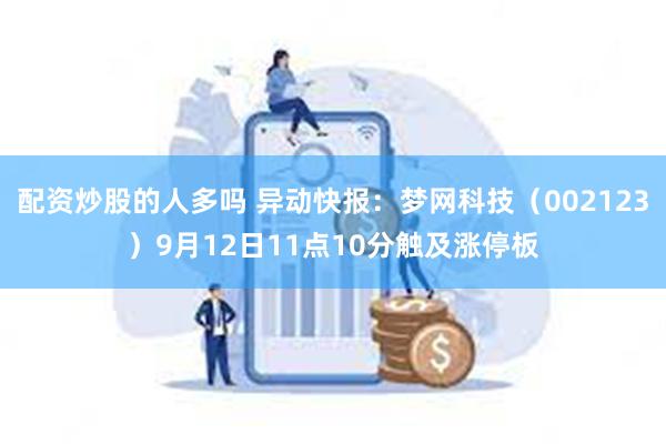 配资炒股的人多吗 异动快报：梦网科技（002123）9月12日11点10分触及涨停板