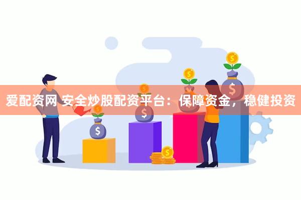 爱配资网 安全炒股配资平台：保障资金，稳健投资